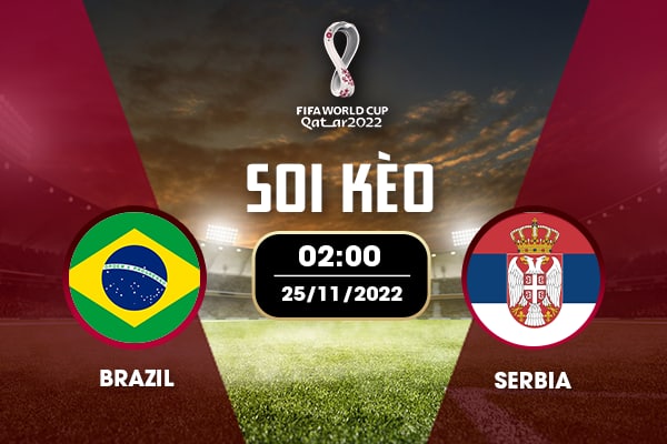 Kèo trận Brazil - Serbia lúc 2h00 ngày 25/11/2022.